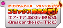 オリジナルアニメーションDVD付きコミックス発売決定！！『エア・ギア 黒の羽と眠りの森 -Break on the sky-』Trick3